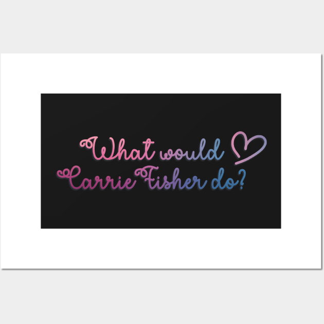 What Would Carrie Fisher Do? Wall Art by baranskini